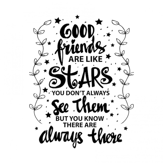 Good friends are like stars you do not always see them but you know they are always there 