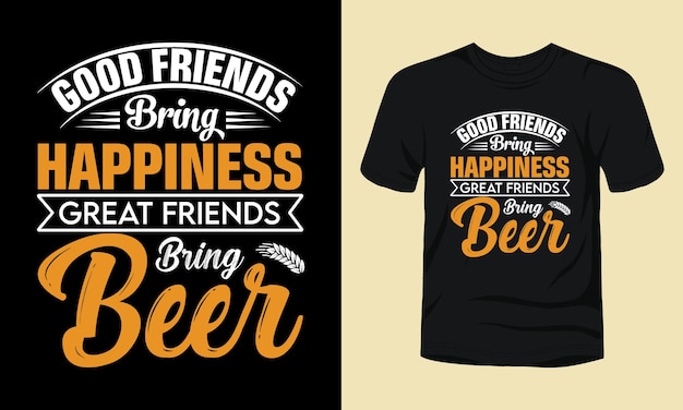 Good friends bring happiness great friends bring beer typography tshirt design