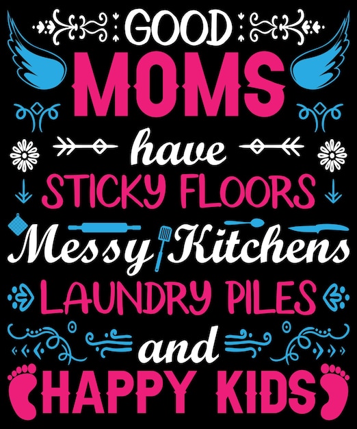 Good moms have sticky floors messy kitchens laundry piles and happy kids typography design