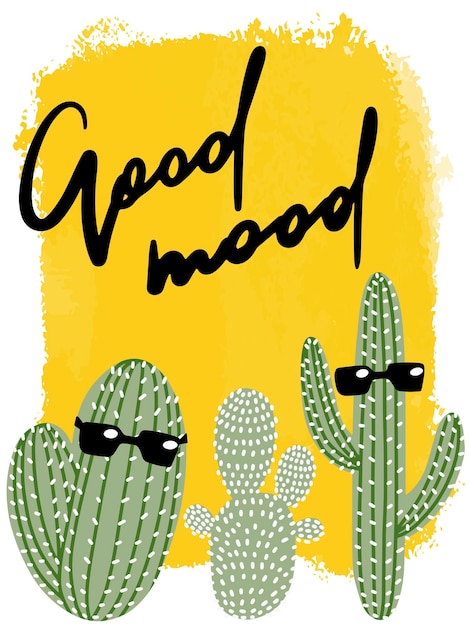 Good mood hand drawn phrase with funny cactuses in sunglasses.