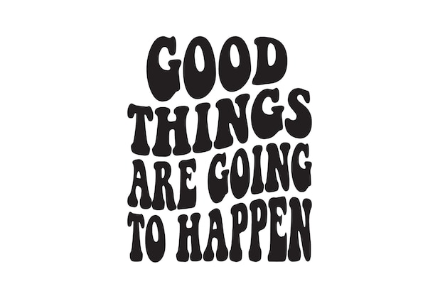 Good Things Are Going To Happen