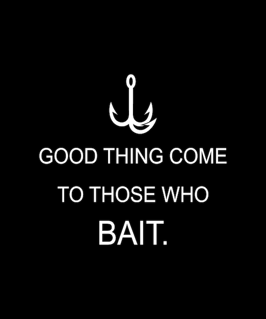 Good Things Come to Those Who Bait Shirt Design