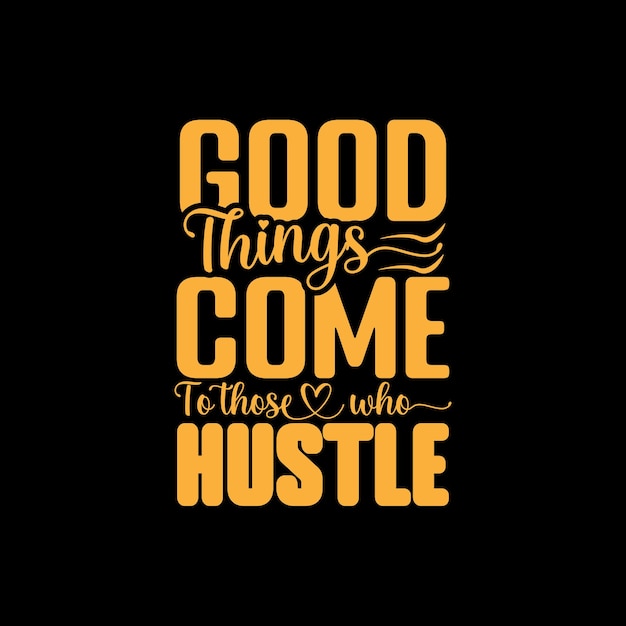 Vector good things come to those who hustle texted t shirt design