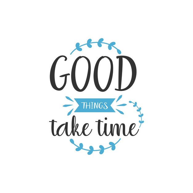 Good Things Take Time, Inspirational Quotes Design