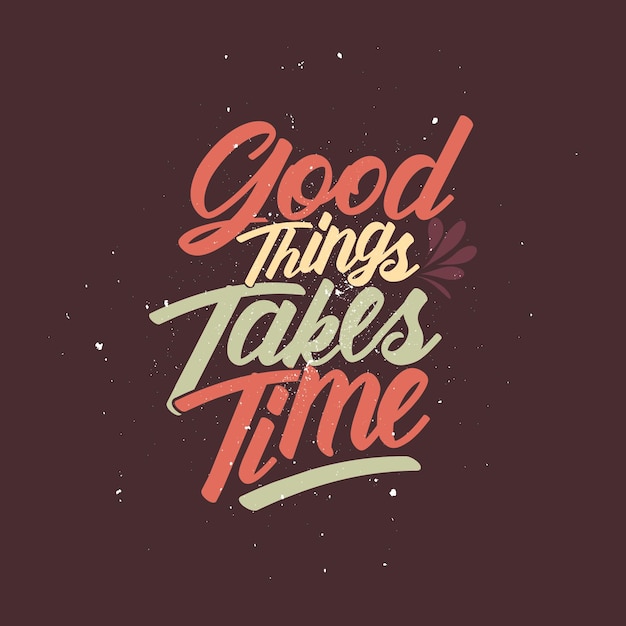 good things takes time positive quotes typographic poster with life motivation tshirt design
