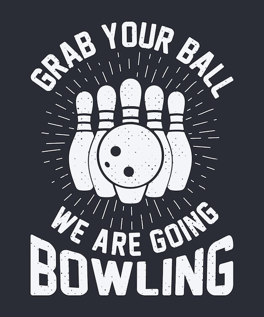 Vector grab your ball we are going bowling tshirt design