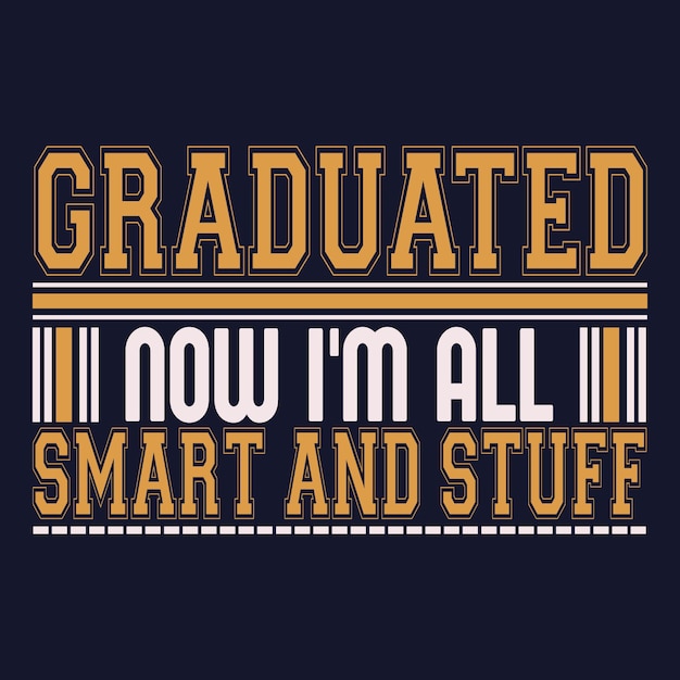 Graduated now I'm all smart and stuff t-shirt design. graduation quote typography.