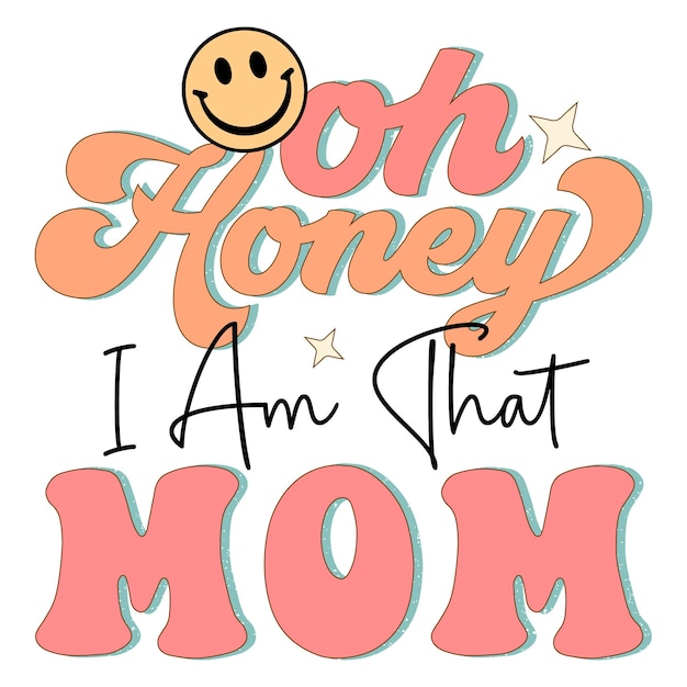 Vector a graphic that says oh honey i am that mom