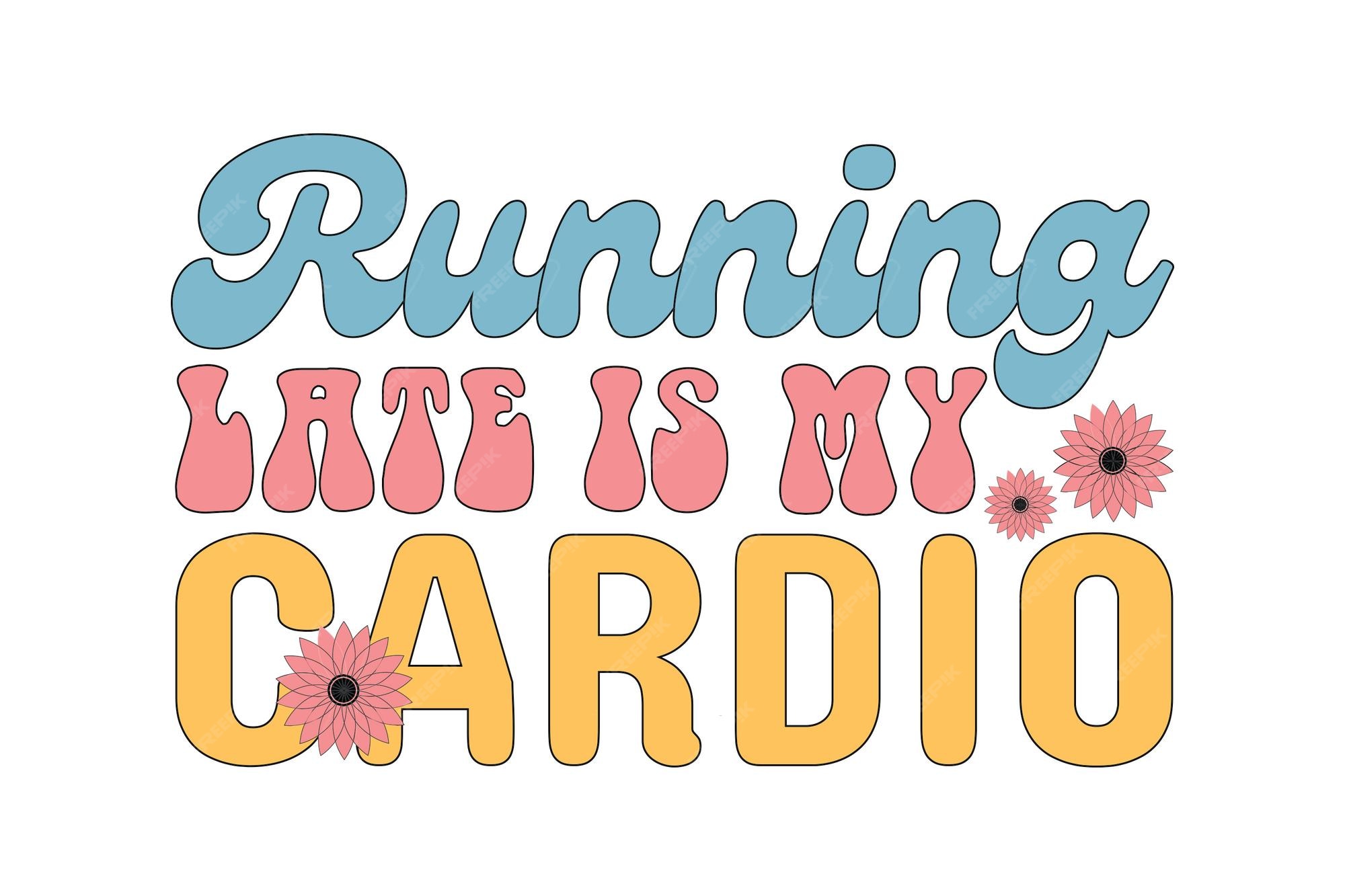 Premium Vector | A graphic that says running late is my cardio.