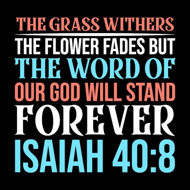 Vector the grass withers the flower fades but the word of our god will stand forever isaiah 408 t shirt