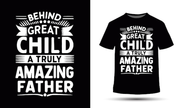 Behind great child a truly amazing father fathers day tshirt design