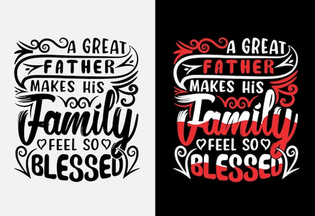 A great father makes his family feel so blessed fathers day typography tshirt design