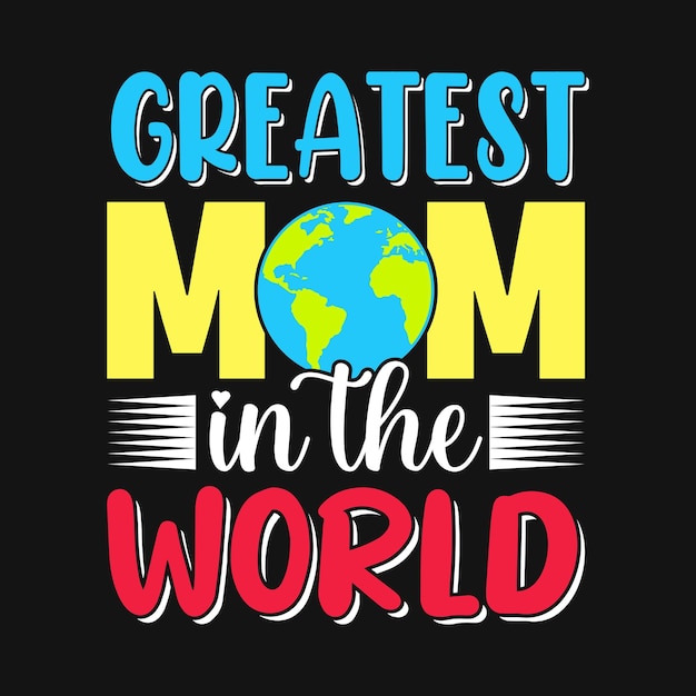 Greatest mom in the world mother quotes typographic t shirt design