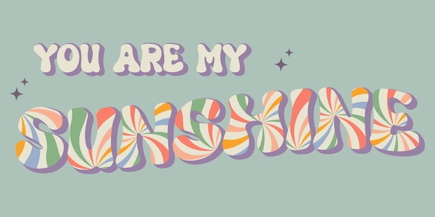 Vector groovy lettering you are my sunshine slogan print with rainbow and stars