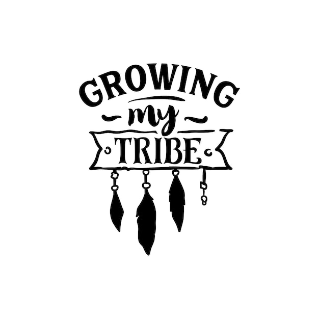 Growing my tribe quotes typography lettering for t shirt design