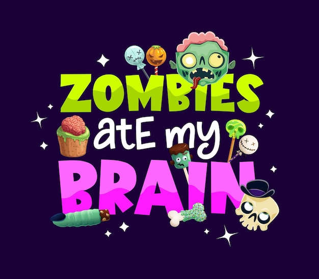 Vector halloween quote or tshirt print zombie ate my brain with spooky holiday monsters vector emojis and trick or treat sweets cartoon typography quote with zombie skull lollipop candies and cakes