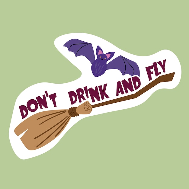 Vector halloween themed isolated sticker with lettering don't drink and fly a bat and a broom