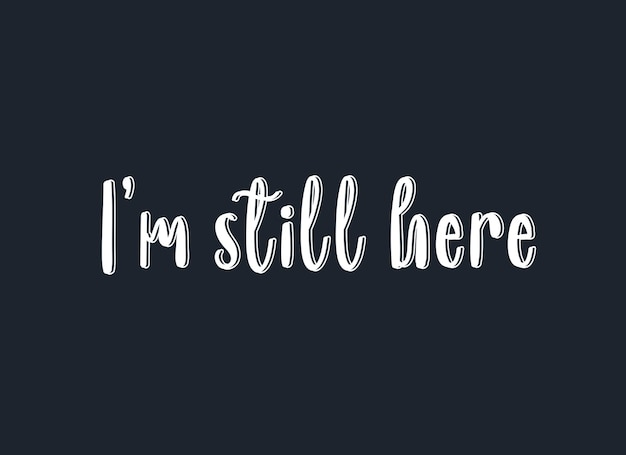 Vector hand draw quote lettering i'm still here illustration for poster