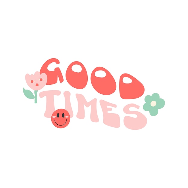 Hand drawn 1970's lettering Good times decorated with flowers and a smiling face Vector