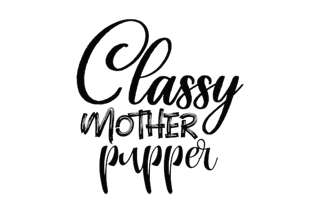 A hand drawn illustration of a phrase classy mother puppy.