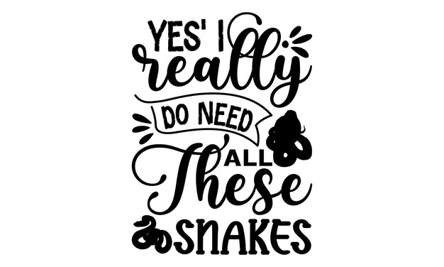 A hand drawn illustration of a snake saying i really do need all these snakes.