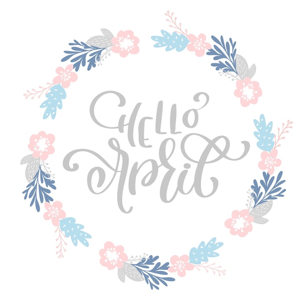 Vector hand drawn lettering hello april in the round frame of flowers wreath branches and leaves