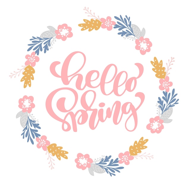Hand drawn lettering hello spring in the round frame of flowers wreath branches and vector leaves