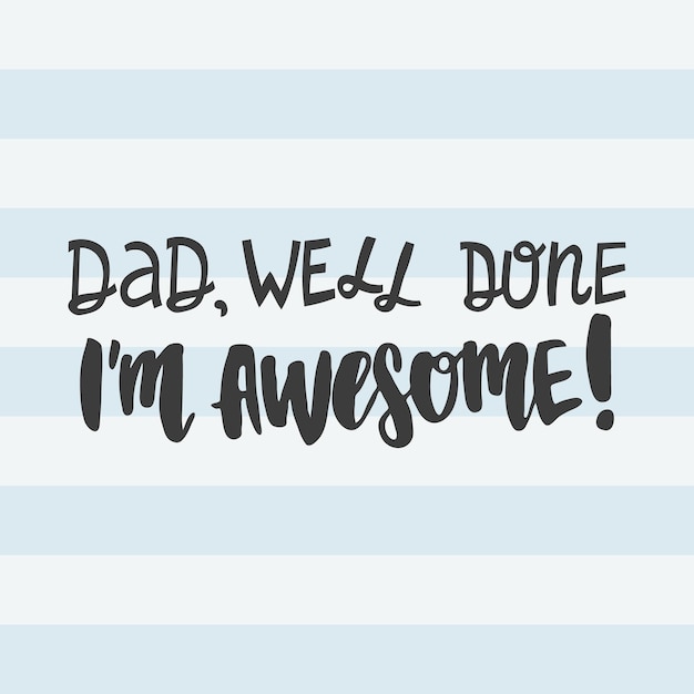 Vector hand drawn lettering quote dad well done i'm awesome