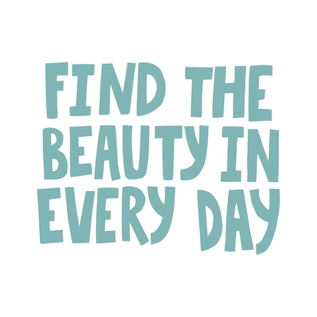 Hand drawn lettering quote Find the beauty in every day