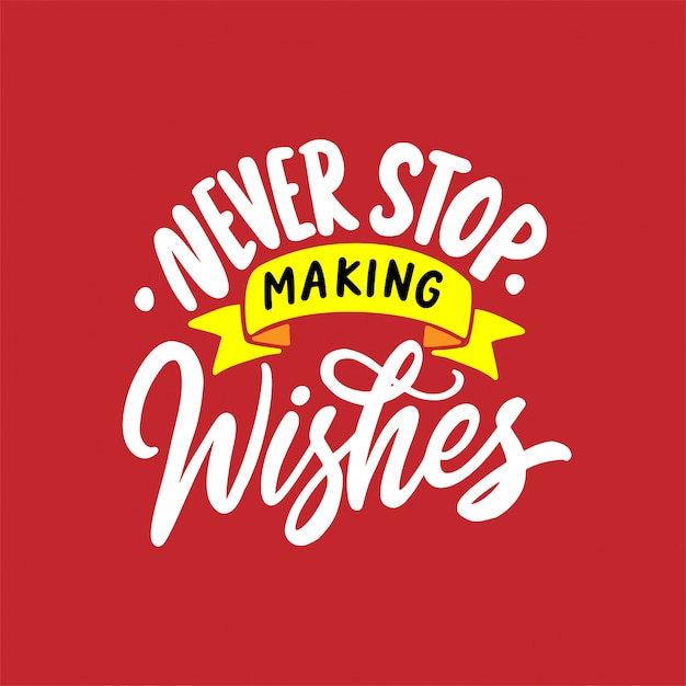 Hand drawn lettering quotes, never stop making wishes