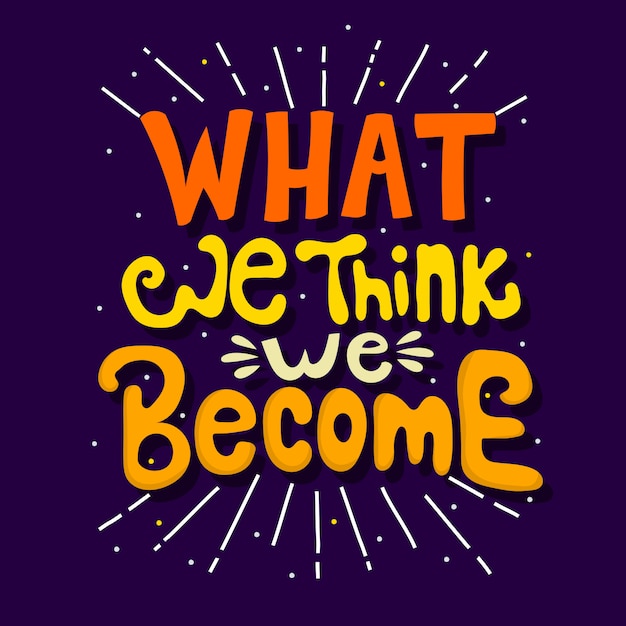 Hand drawn lettering. What we think we become