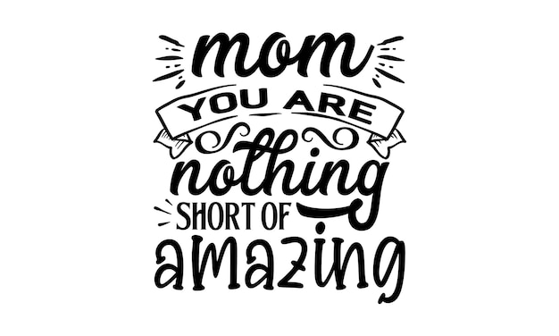 A hand drawn poster with a quote about mom you are nothing short of amazing.