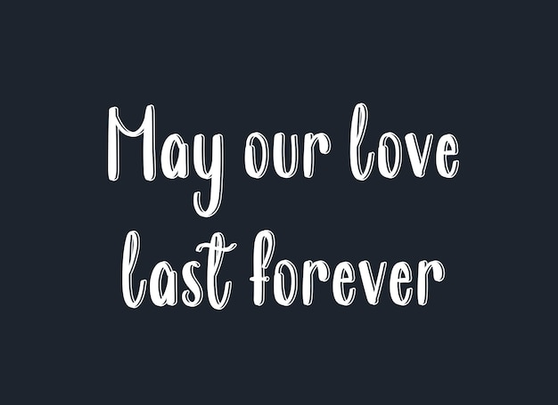 hand drawn quote lettering May our love last forever illustration for poster