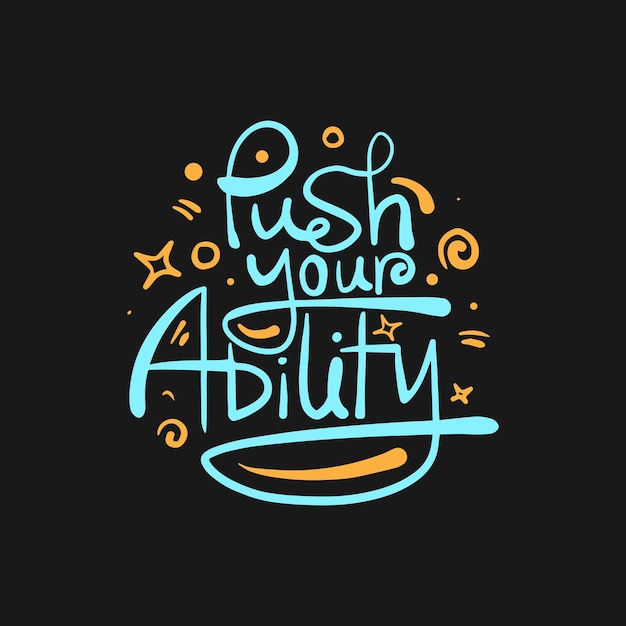 Hand drawn quote lettering Push your ability for T shirt design. positive quote. wall decoration.