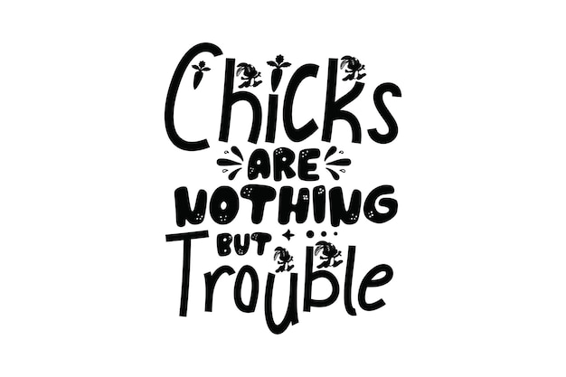 A hand drawn vector illustration of a phrase that says, " chickens are nothing but trouble. "