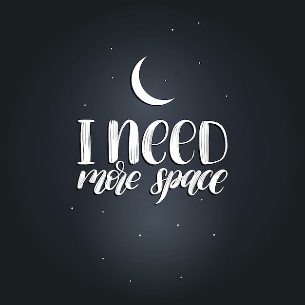 hand lettering i need more space on black background. drawn vector illustration of moon. calligraphy typography.