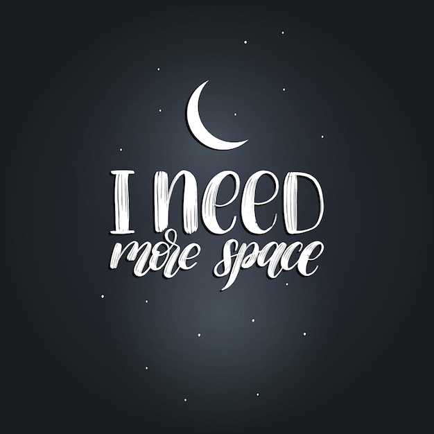 Hand lettering i need more space on black background. drawn vector illustration of moon. calligraphy typography.