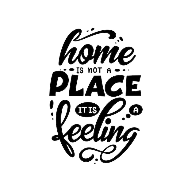 Hand lettering typography poster. Quote Home is not a place it is a feeling. Inspiration and positive poster withcalligraphic letter. Vector illustration.