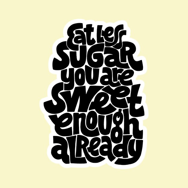 Handdrawn lettering quote eat less sugar you are sweet enough already