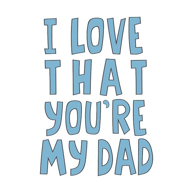 Vector handdrawn lettering quote i love that you're my dad