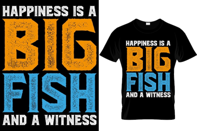 Happiness is A Big Fish And A Witness fishing tshirt design