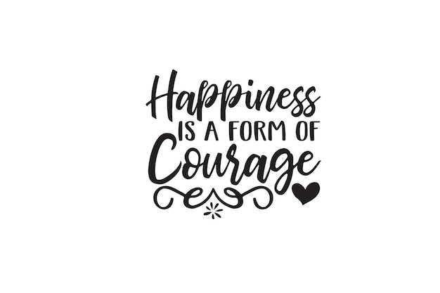 Happiness Is A Form Of Courage T-shirt