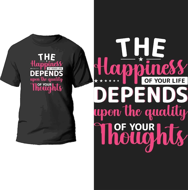 the happiness of your life depends upon the quality of your thoughts typography t shirt design.