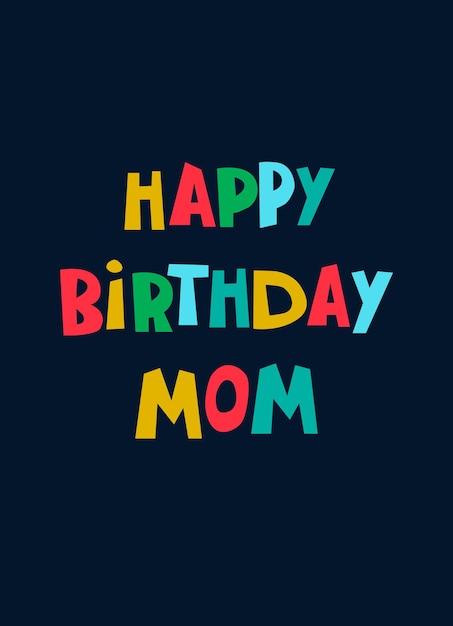 Happy Birthday Mom handlettered phrase Vibrant multicolored handwritten letters Isolated on dark background Template for greeting cards prints social media