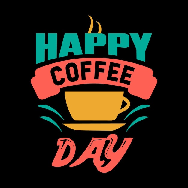 happy coffee day coffee lettering quote for tshirt design