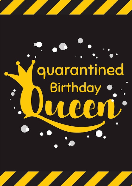 Vector happy quarantined birthday with crown in black yellow background quarantine queen poster birth wishing card