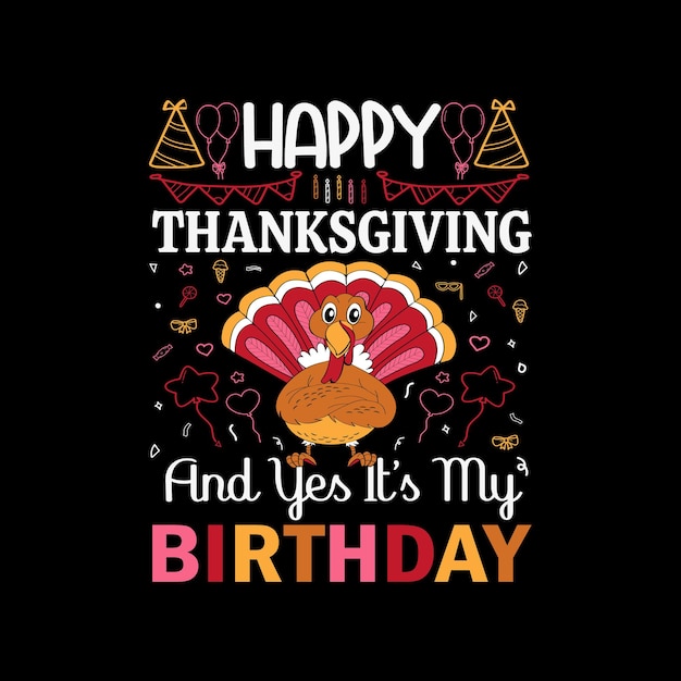 Happy Thanksgiving And Yes Its My Birthday. Thanksgiving T-shirt Design