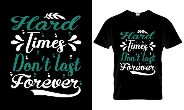 Hard Times Do Not Last Forever T Shirt Design.