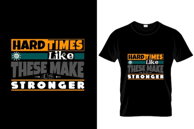 Hard times like these make us stronger T-shirt design