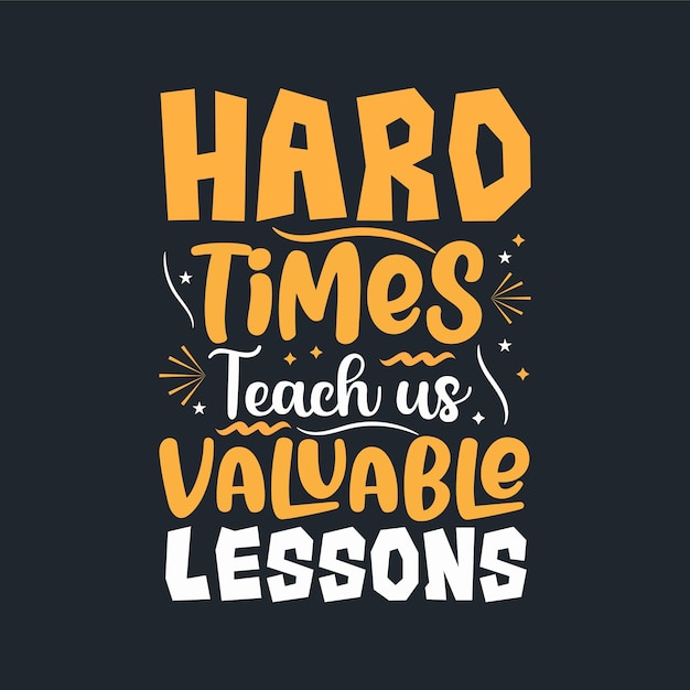 Hard Times teach us valuable lessons typography vector design template